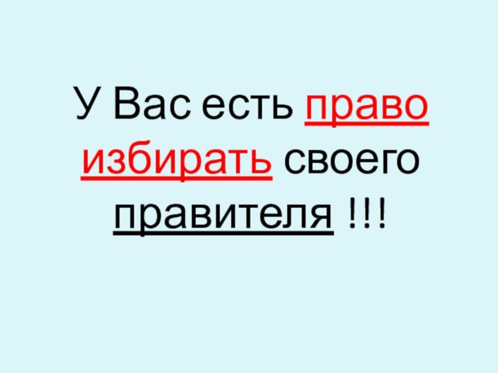 У Вас есть право избирать своего правителя !!!