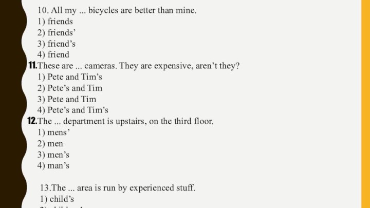 10. All my ... bicycles are better than mine. 1) friends2) friends’