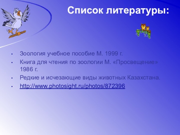 Список литературы:Зоология учебное пособие М. 1999 г.Книга для чтения по зоологии М.