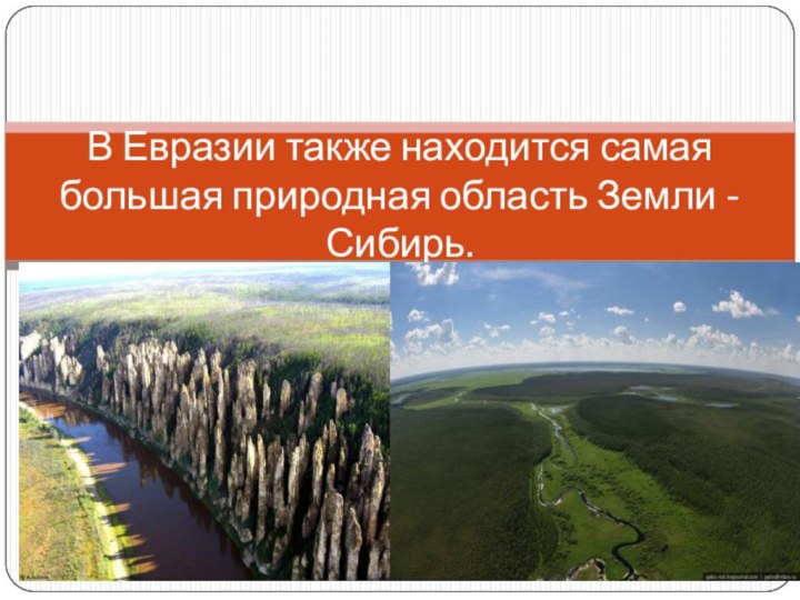Природные рекордсмены ЕвразииВ Евразии также находится самая большая природная область Земли - Сибирь.