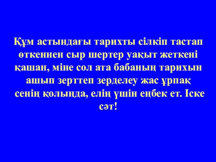 Құм астындағы тарихты сілкіп тастап өткеннен сыр шертер уақыт жеткені қашан, міне