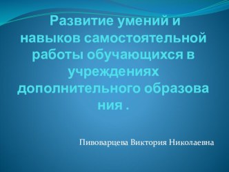 Развитие умений и навыков самостоятельной работы обучающихся в учреждениях дополнительного образования.