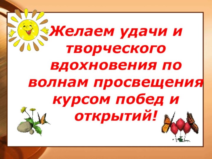 Желаем удачи и творческого вдохновения по волнам просвещения курсом побед и открытий!