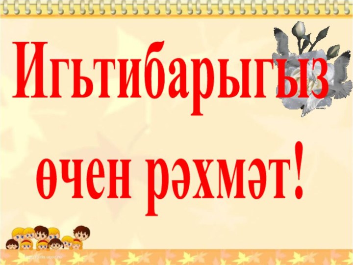 Игьтибарыгыз өчен рәхмәт!