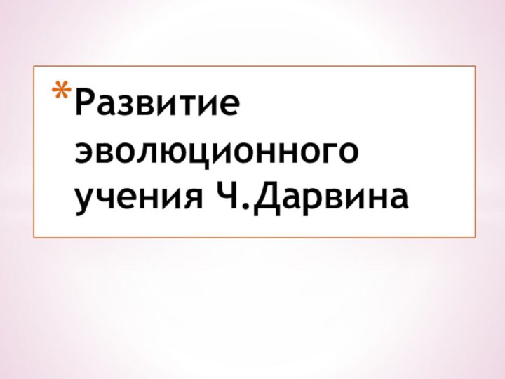 Развитие эволюционного учения Ч.Дарвина