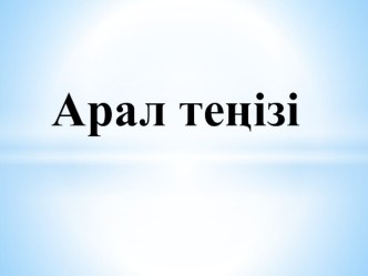 География пәнінен презентация Арал теңізі