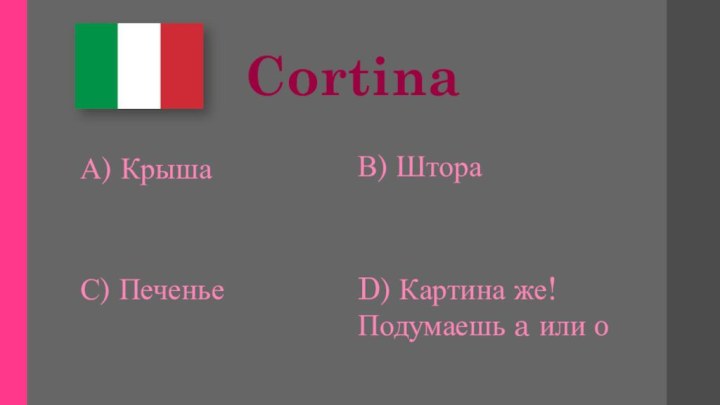 CortinaА) КрышаС) ПеченьеВ) ШтораD) Картина же! Подумаешь a или o