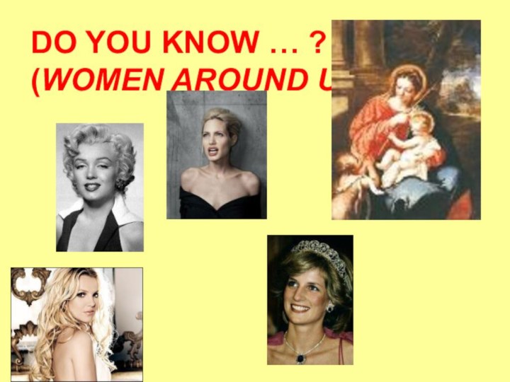 DO YOU KNOW … ? (WOMEN AROUND US)