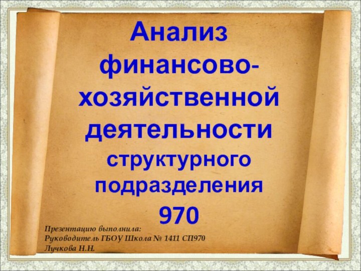 Анализфинансово-хозяйственнойдеятельностиструктурного подразделения970Презентацию выполнила: Руководитель ГБОУ Школа № 1411 СП970Лучкова Н.Н.