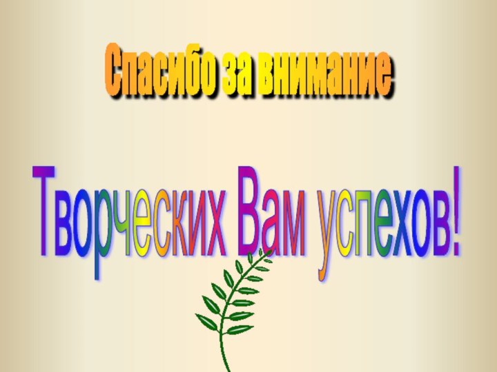 Спасибо за внимание Творческих Вам успехов!