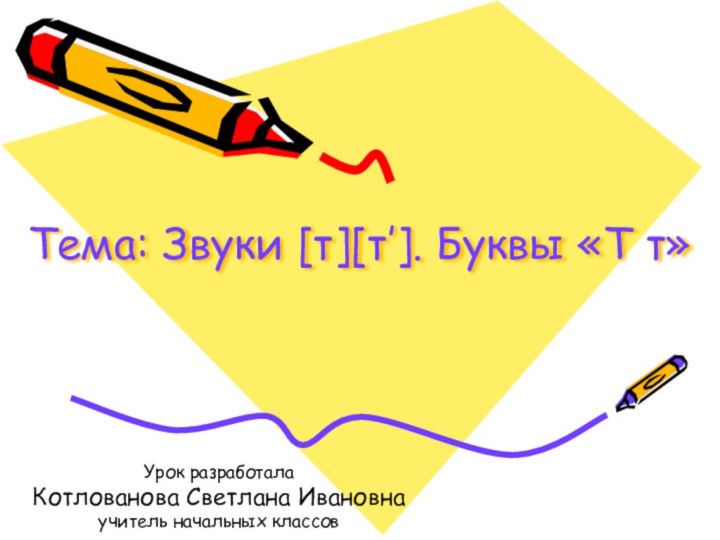 Тема: Звуки [т][т′]. Буквы «Т т» Урок разработала Котлованова Светлана Ивановнаучитель начальных классов