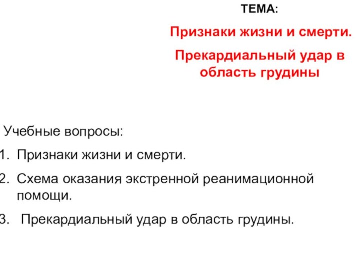 ТЕМА: Признаки жизни и смерти.Прекардиальный удар в область грудиныУчебные вопросы:Признаки жизни и