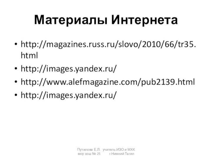 Материалы Интернетаhttp://magazines.russ.ru/slovo/2010/66/tr35.htmlhttp://images.yandex.ru/http://www.alefmagazine.com/pub2139.htmlhttp://images.yandex.ru/Путилова Е.Л.  учитель ИЗО и МХК