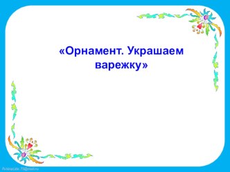 Презентация по ИЗО Украшаем варежку 1 класс