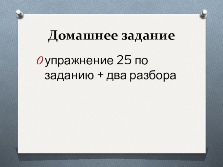 Домашнее заданиеупражнение 25 по заданию + два разбора