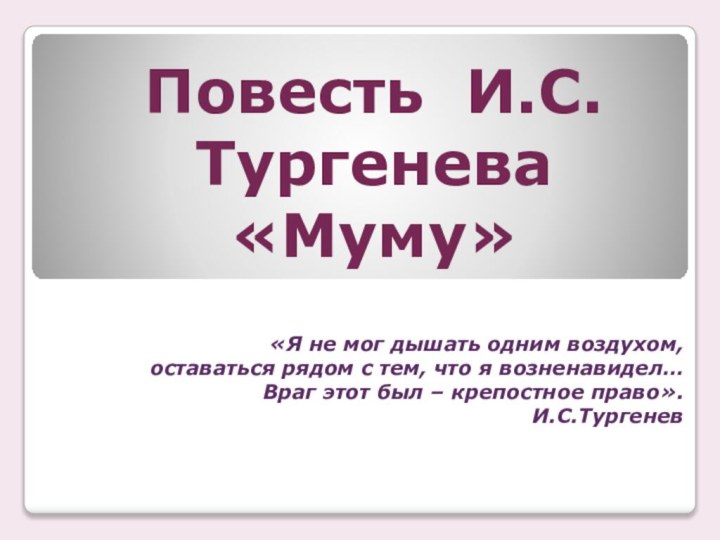 Повесть И.С.Тургенева «Муму» «Я не мог дышать одним воздухом, оставаться рядом с