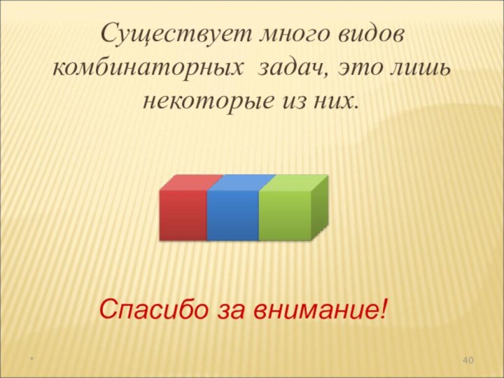 *Существует много видов комбинаторных задач, это лишь некоторые из них.Спасибо за внимание!