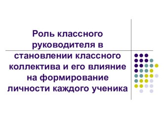 Выступление на педагогическом совете: Роль классного руководителя в становлении классного коллектива и его влияние на формирование личности каждого ученика