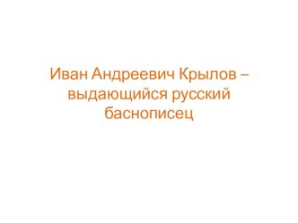 Презентация по литературе на тему И.А.Крылов - выдающийся русский баснописец (5 класс)