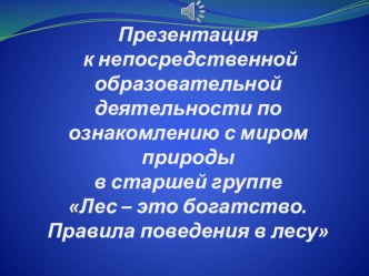 Презентация к НОД по ознакомлению с миром природы в старшей группе Лес – это богатство. Правила поведения в лесу