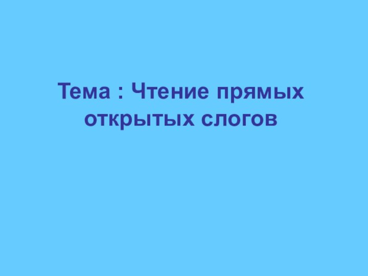 Тема : Чтение прямых открытых слогов