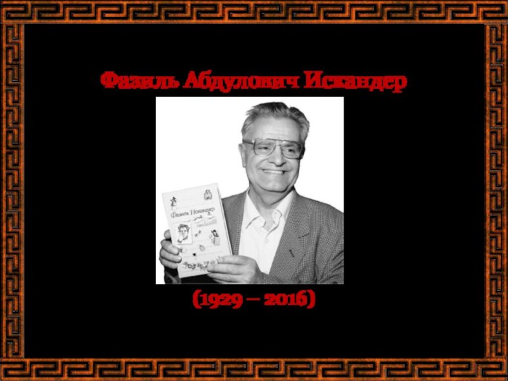 Фазиль Абдулович Искандер(1929 – 2016)Автор презентации: учитель русского языка и литературы МБОУ