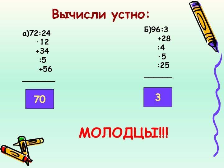 Вычисли устно:а)72:24  ·12  +34   :5   +56