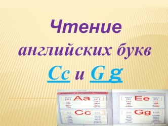 Презентация по английскому языку для 3 класса Правила чтения слов с буквами Gg и Cc