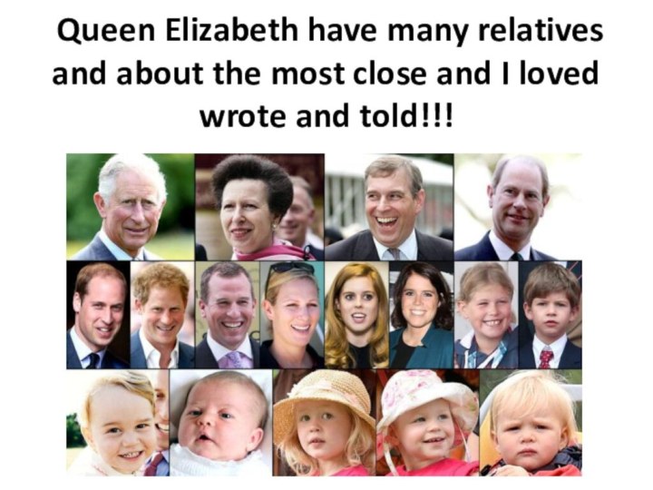 Queen Elizabeth have many relatives and about the most close and