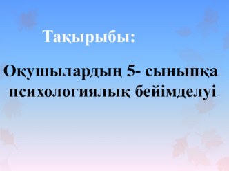 Презентация по психологии на тему: 5-сыныпқа бейімдеу