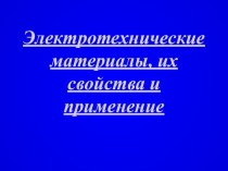 Презентация по физике на тему Электротехнические материалы, их свойства и применение