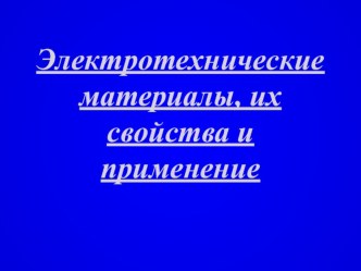 Презентация по физике на тему Электротехнические материалы, их свойства и применение