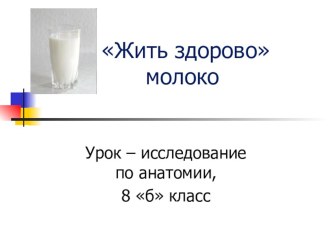 Презентация по биологии на тему Жить здорово. Молоко. (8 класс, биология)