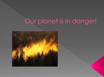 Презентация на английском языке Планета в опасности