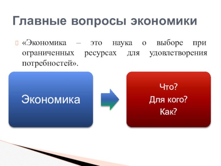 «Экономика – это наука о выборе при ограниченных ресурсах для удовлетворения потребностей».Главные вопросы экономики