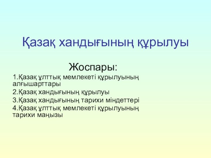 Қазақ хандығының құрылуы   Жоспары:1.Қазақ ұлттық мемлекеті құрылуының алғышарттары2.Қазақ хандығының құрылуы3.Қазақ