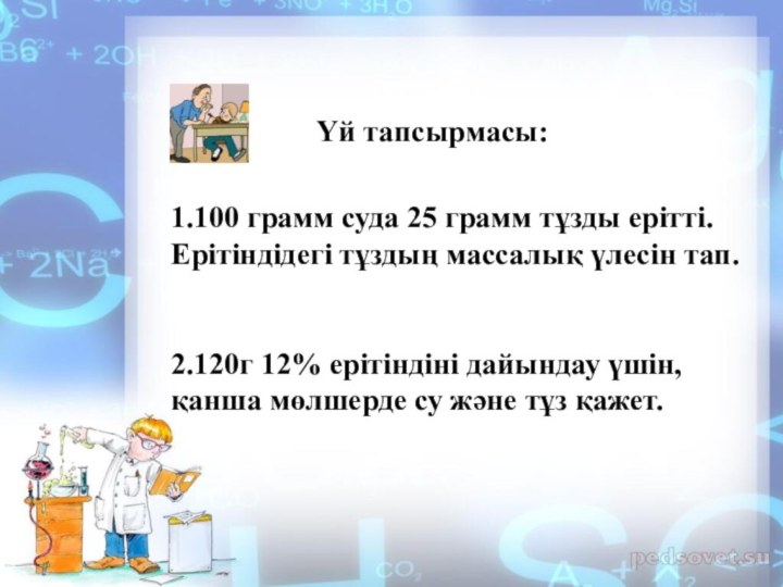 Үй тапсырмасы:1.100 грамм суда 25 грамм тұзды ерітті. Ерітіндідегі тұздың массалық үлесін