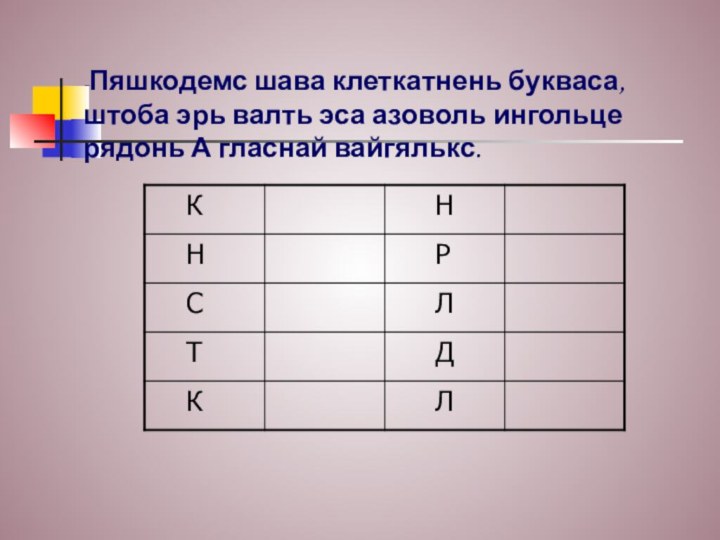 -Пяшкодемс шава клеткатнень букваса, штоба эрь валть эса азоволь ингольце рядонь А гласнай вайгялькс.