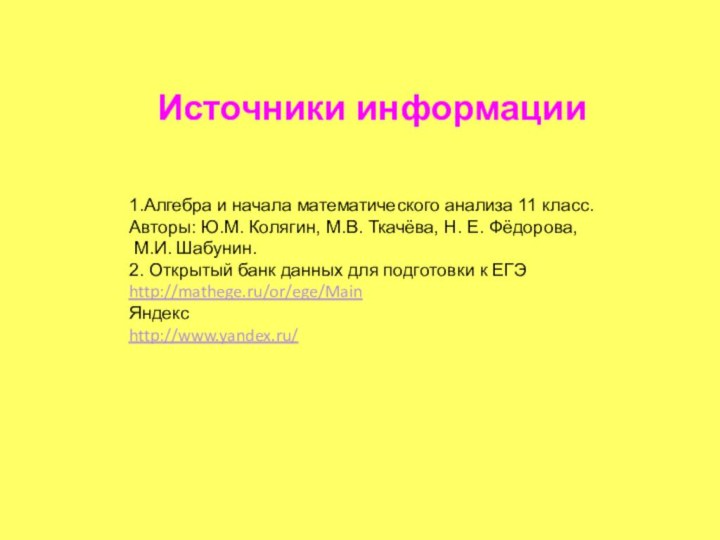 Источники информации1.Алгебра и начала математического анализа 11 класс.Авторы: Ю.М. Колягин, М.В. Ткачёва,