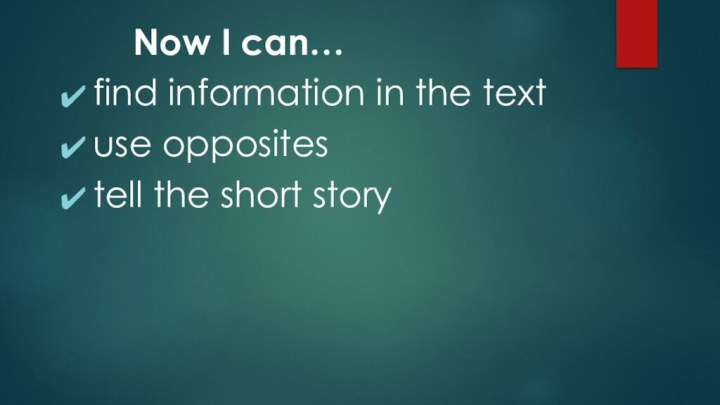 Now I can…find information in the textuse oppositestell the short story