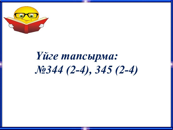 Үйге тапсырма: №344 (2-4), 345 (2-4)