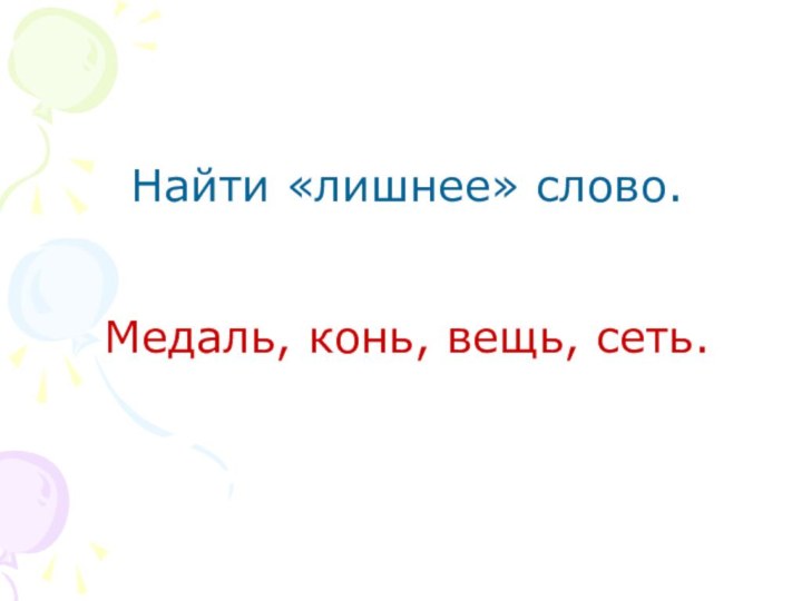 Найти «лишнее» слово.Медаль, конь, вещь, сеть.