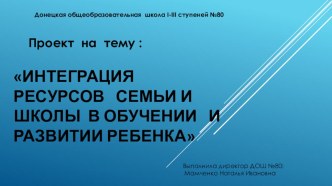 Презентация ИНТЕГРАЦИЯ РЕСУРСОВ СЕМЬИ И ШКОЛЫ В ОБУЧЕНИИ И РАЗВИТИИ РЕБЕНКА