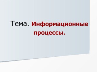 Презентация по информатике на тему Информационные процессы (7 класс)