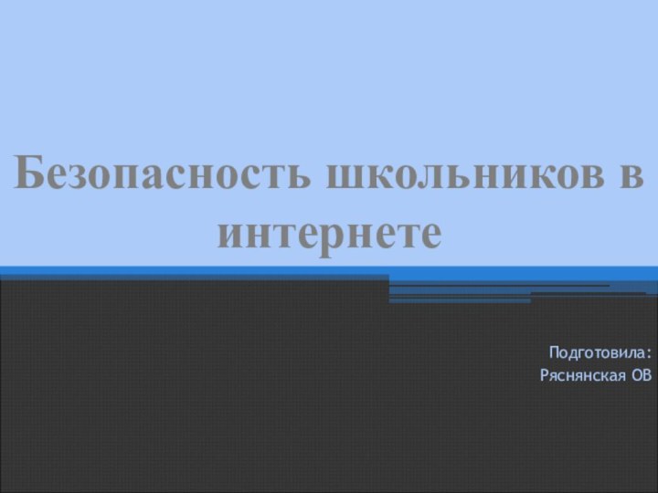 Безопасность школьников в интернетеПодготовила:Ряснянская ОВ