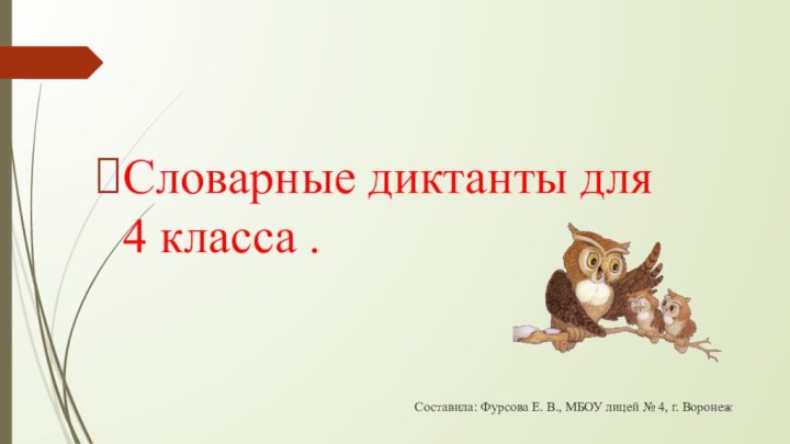 Словарные диктанты для 4 класса .Составила: Фурсова Е. В., МБОУ лицей № 4, г. Воронеж