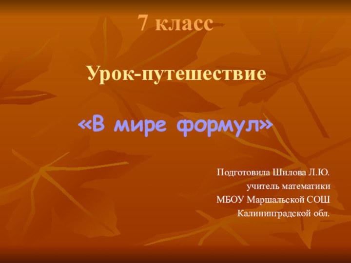 7 класс   Урок-путешествие  «В мире формул» Подготовила Шилова Л.Ю.учитель