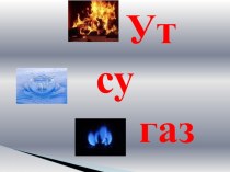 Презентация по окружающему миру  Огонь, вода, газ