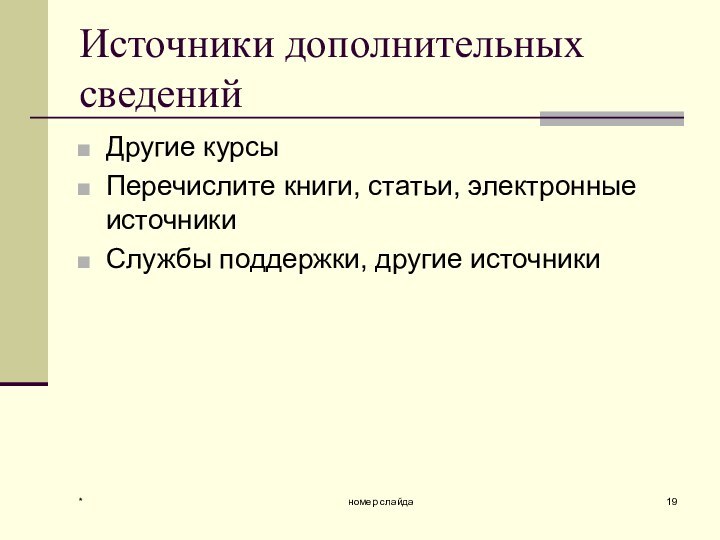 *номер слайдаИсточники дополнительных сведенийДругие курсыПеречислите книги, статьи, электронные источникиСлужбы поддержки, другие источники