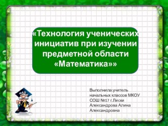 Презентация Технология ученических инициатив при изучении предметной области математика